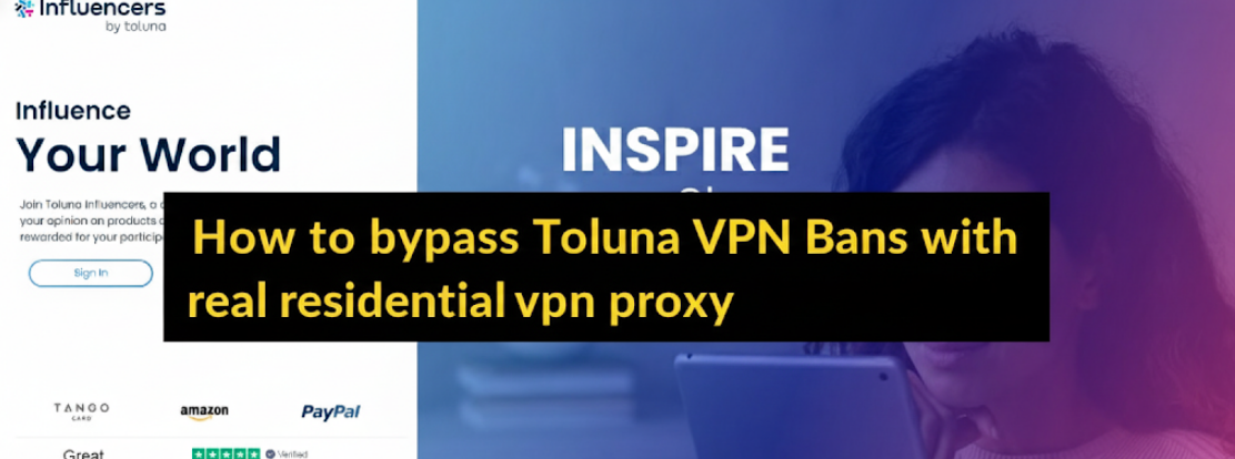 How to bypass Toluna VPN Bans with real residential vpn proxy